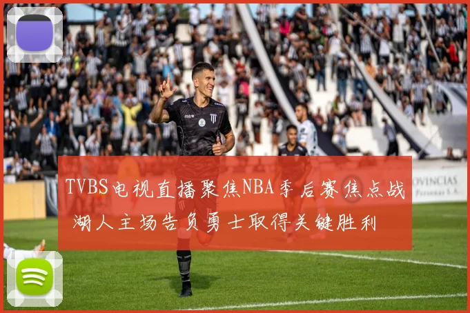 TVBS电视直播聚焦NBA季后赛焦点战 湖人主场告负勇士取得关键胜利