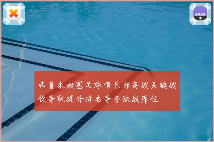 弗鲁米嫩塞足球俱乐部备战关键战役争取提升排名争夺欧战席位